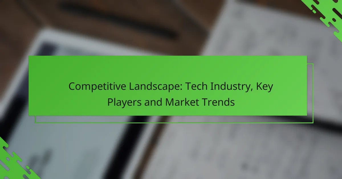 Competitive Landscape: Tech Industry, Key Players and Market Trends