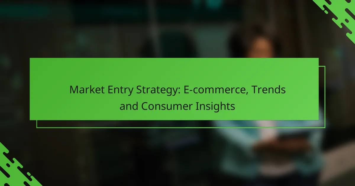Market Entry Strategy: E-commerce, Trends and Consumer Insights