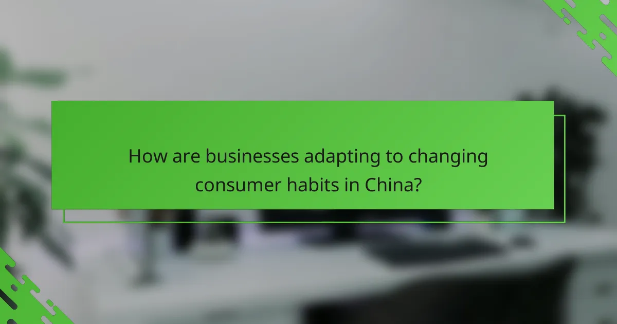 How are businesses adapting to changing consumer habits in China?
