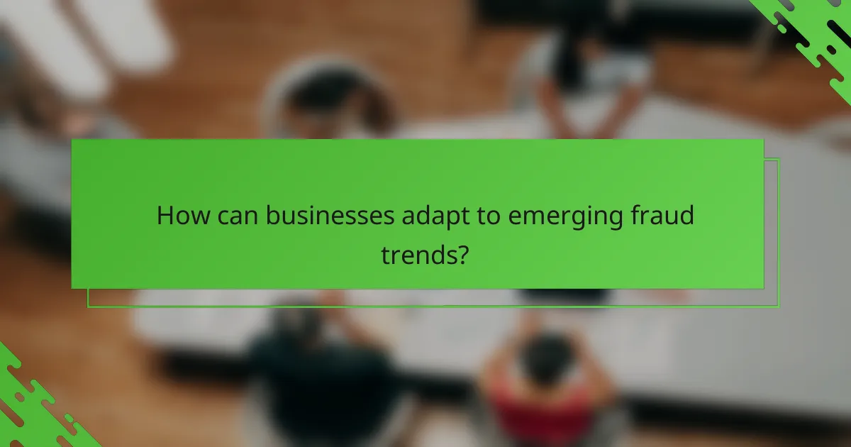 How can businesses adapt to emerging fraud trends?
