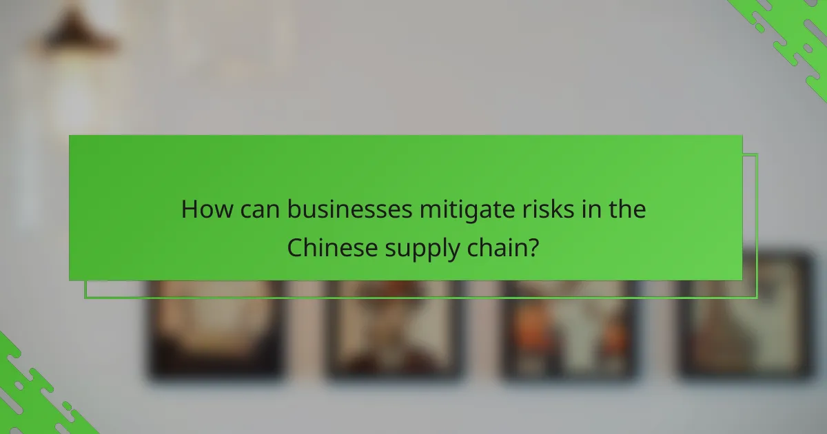 How can businesses mitigate risks in the Chinese supply chain?