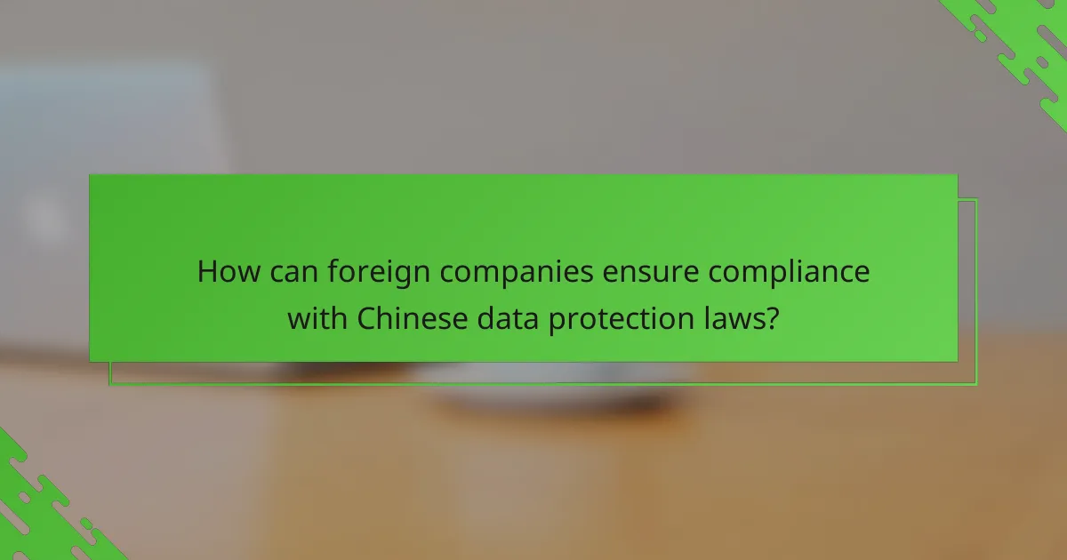 How can foreign companies ensure compliance with Chinese data protection laws?