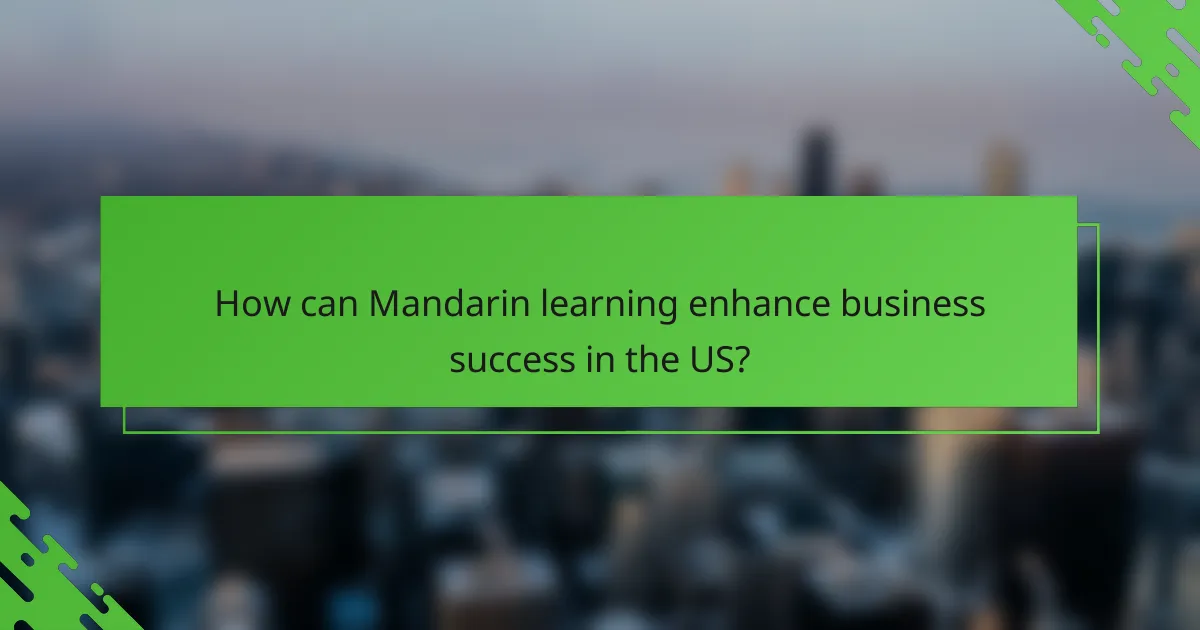 How can Mandarin learning enhance business success in the US?