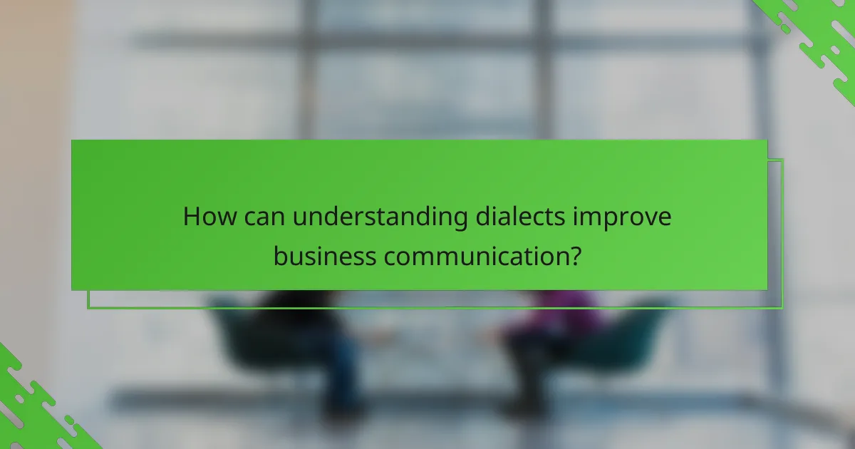 How can understanding dialects improve business communication?