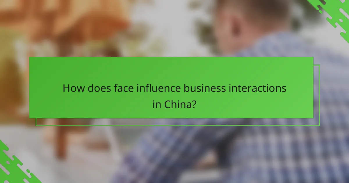 How does face influence business interactions in China?