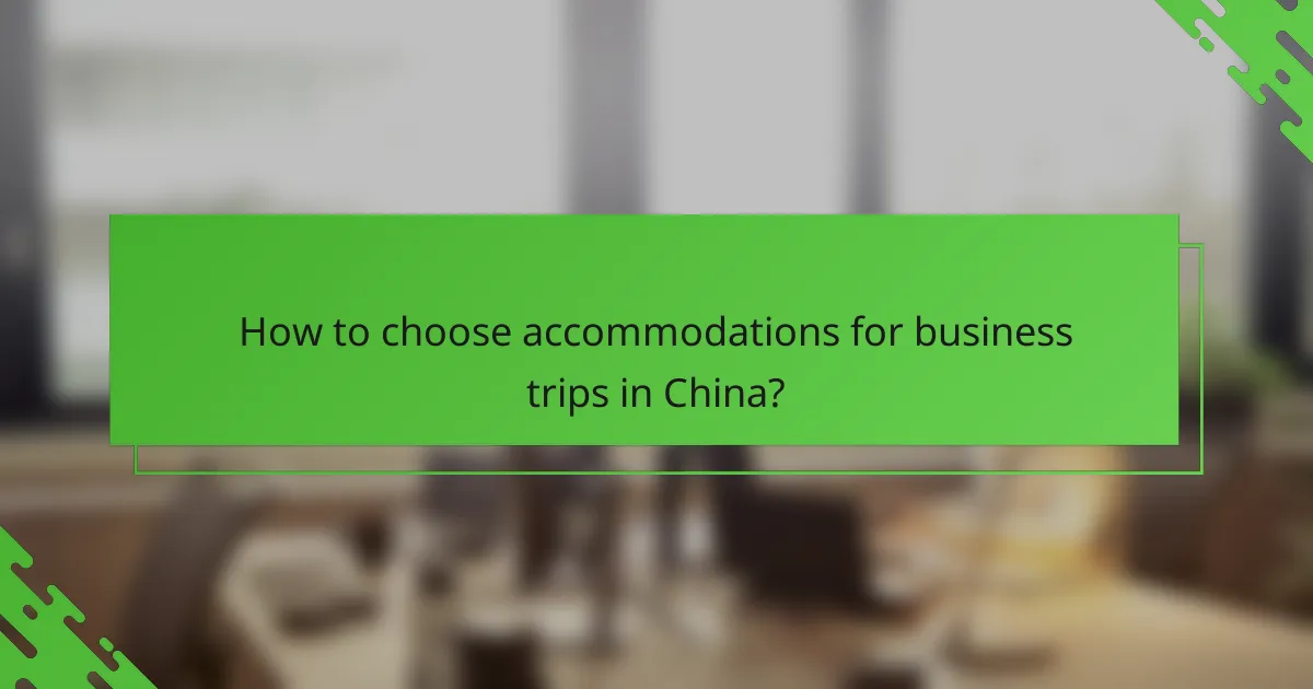 How to choose accommodations for business trips in China?