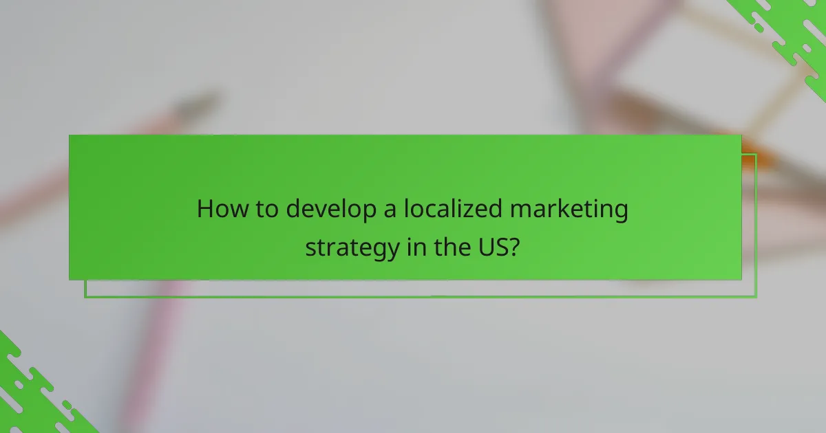 How to develop a localized marketing strategy in the US?