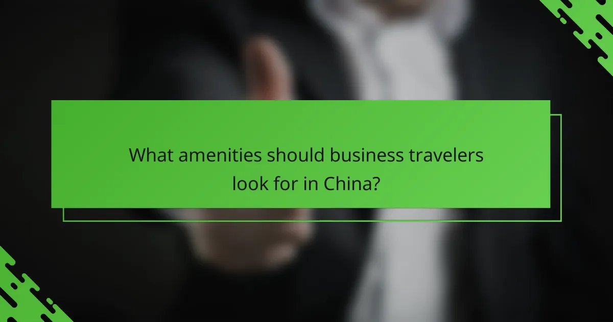 What amenities should business travelers look for in China?
