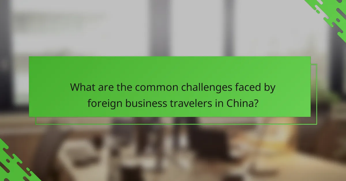 What are the common challenges faced by foreign business travelers in China?