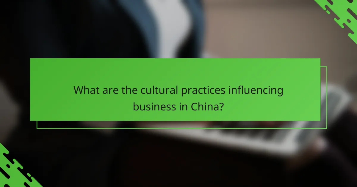 What are the cultural practices influencing business in China?
