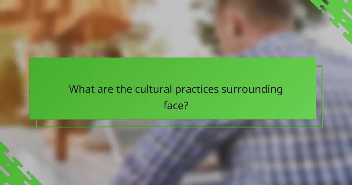 What are the cultural practices surrounding face?
