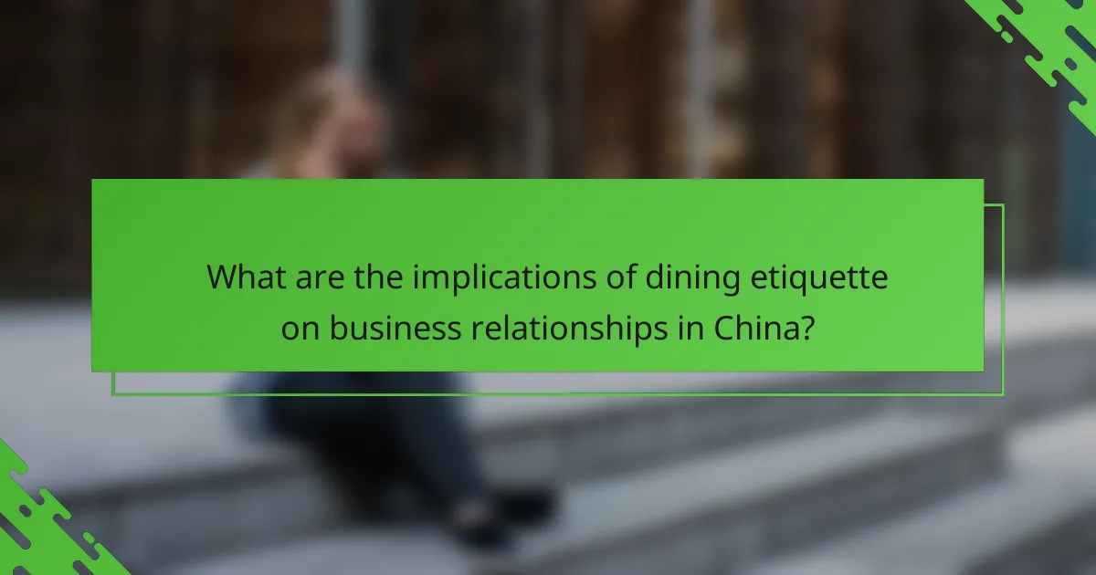 What are the implications of dining etiquette on business relationships in China?