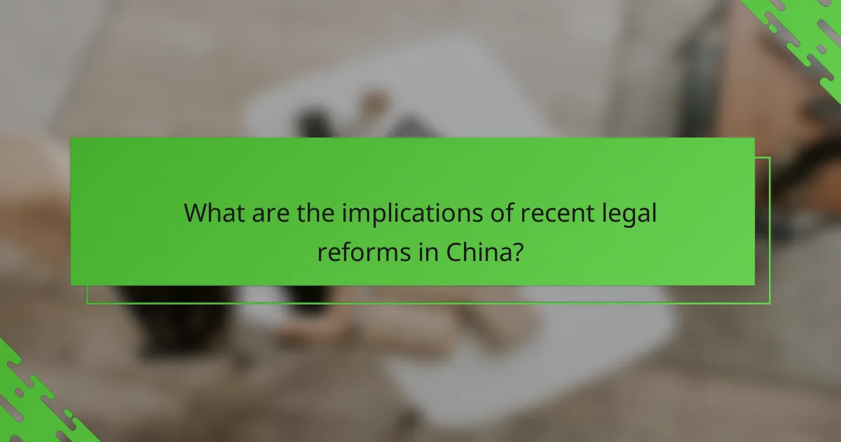 What are the implications of recent legal reforms in China?