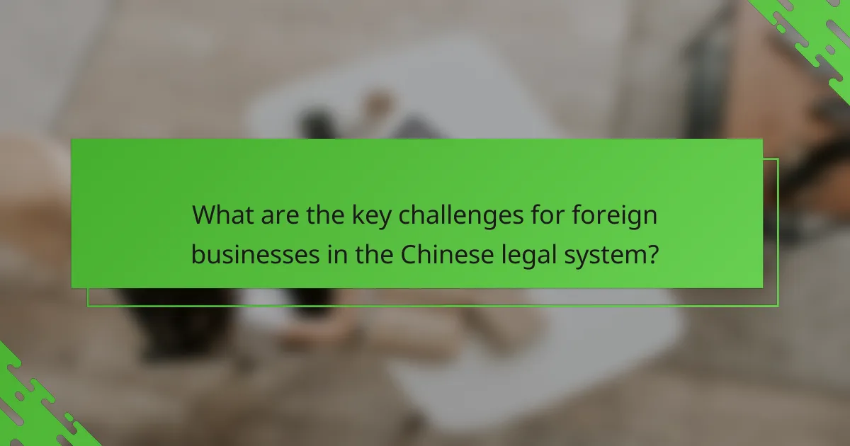 What are the key challenges for foreign businesses in the Chinese legal system?