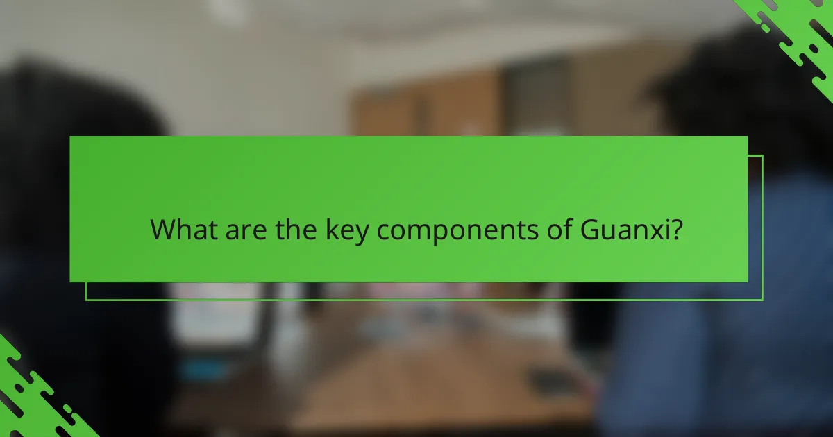 What are the key components of Guanxi?