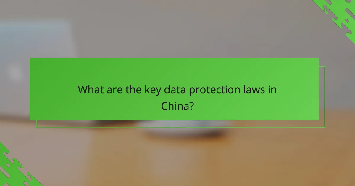 What are the key data protection laws in China?