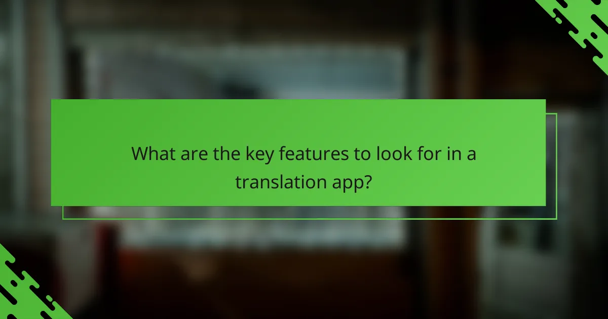 What are the key features to look for in a translation app?