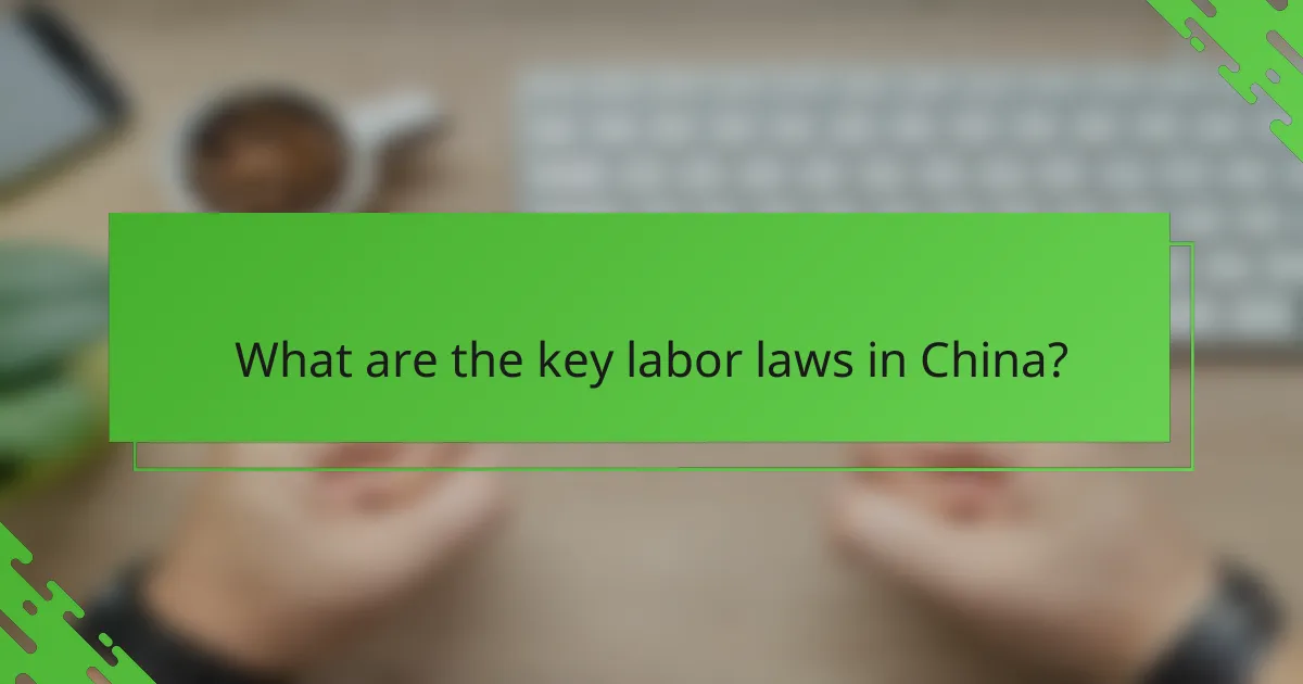 What are the key labor laws in China?