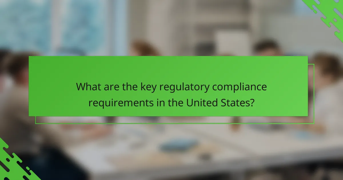 What are the key regulatory compliance requirements in the United States?