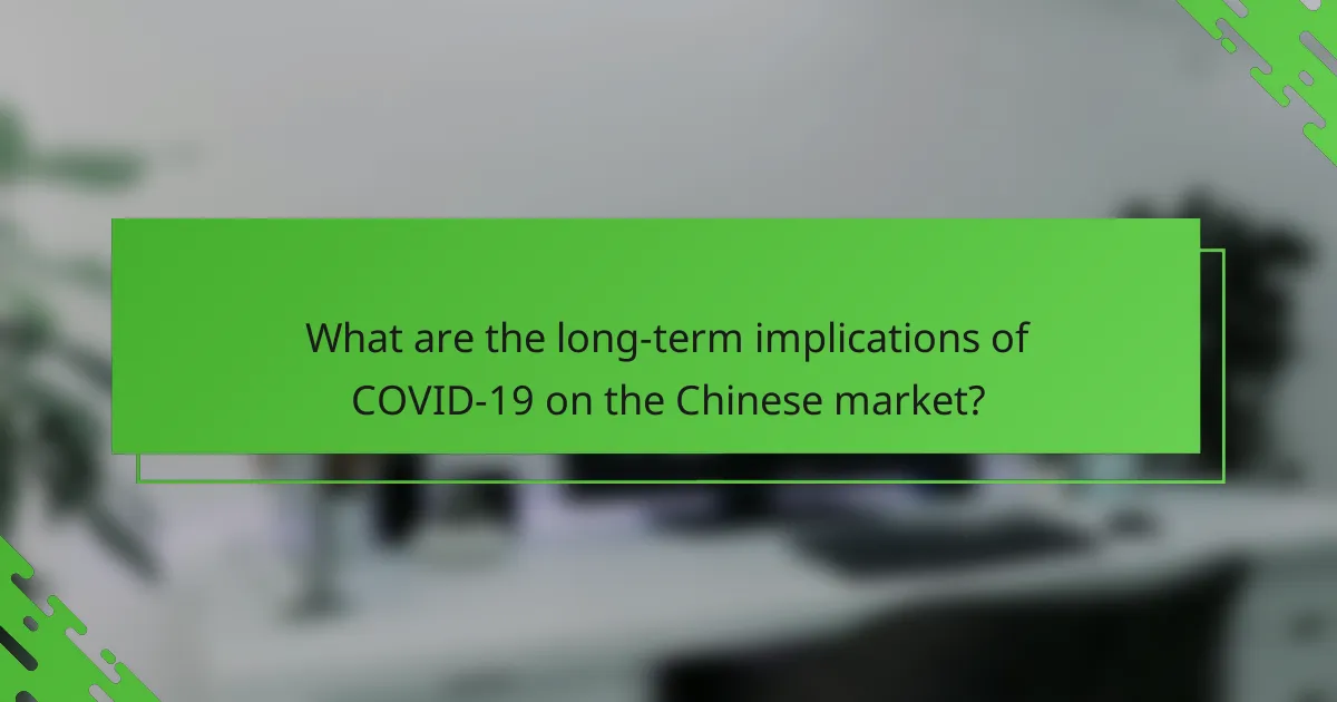What are the long-term implications of COVID-19 on the Chinese market?