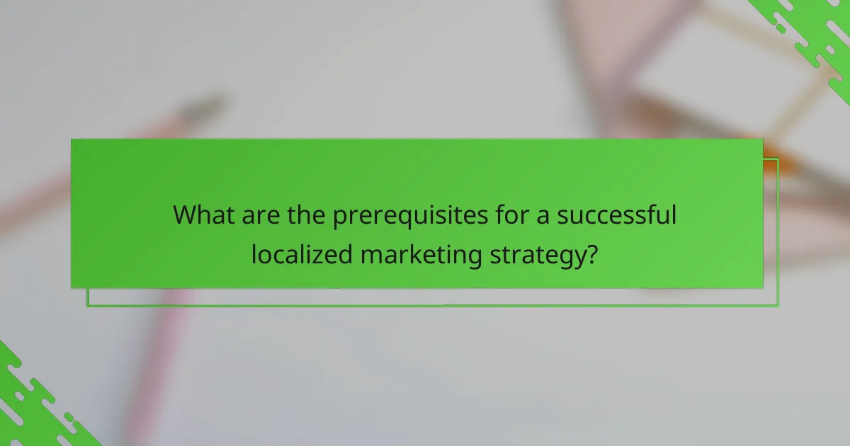 What are the prerequisites for a successful localized marketing strategy?
