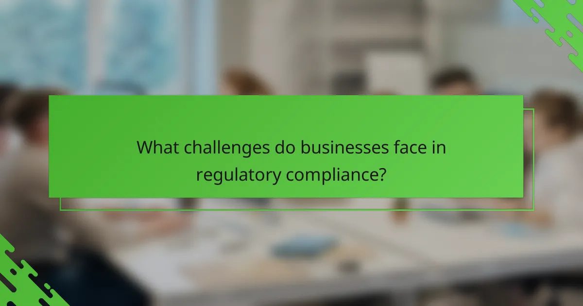 What challenges do businesses face in regulatory compliance?