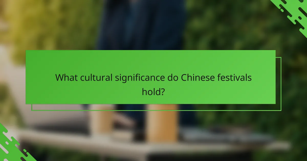 What cultural significance do Chinese festivals hold?