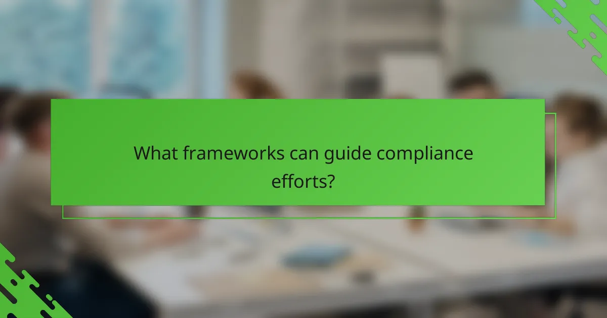 What frameworks can guide compliance efforts?