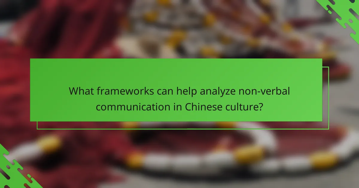 What frameworks can help analyze non-verbal communication in Chinese culture?
