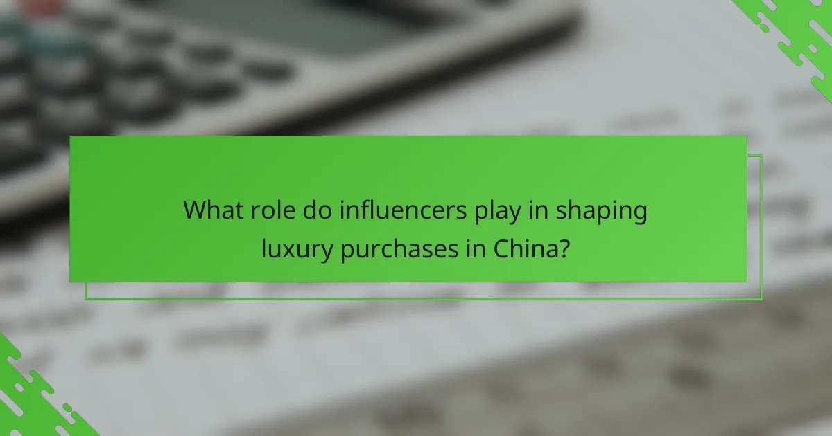 What role do influencers play in shaping luxury purchases in China?