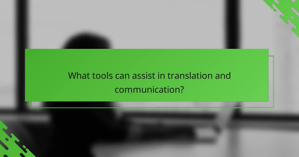 What tools can assist in translation and communication?